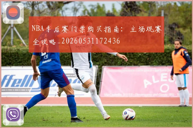 NBA季后赛门票购买指南:主场观赛全攻略_20260531172436