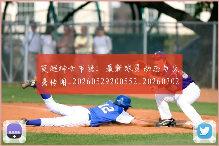 英超转会市场：最新球员动态与交易传闻_20260529200552_20260702174925